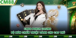 CM88 Poker Casino - Bộ Môn Chiến Thuật Dành Cho Cao Thủ