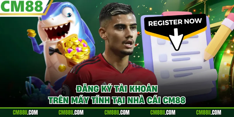 Đăng ký tài khoản trên máy tính tại nhà cái CM88