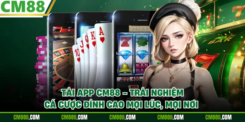 Tải App CM88 - Trải Nghiệm Cá Cược Đỉnh Cao Mọi Lúc, Mọi Nơi